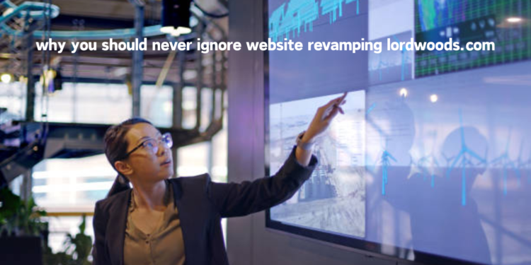 why you should never ignore website revamping lordwoods.com
