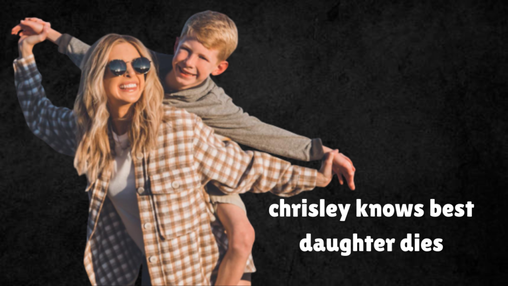 chrisley knows best daughter dies