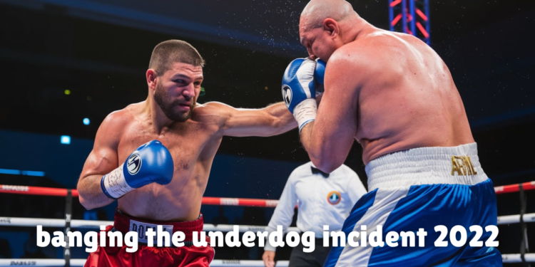 banging the underdog incident 2022