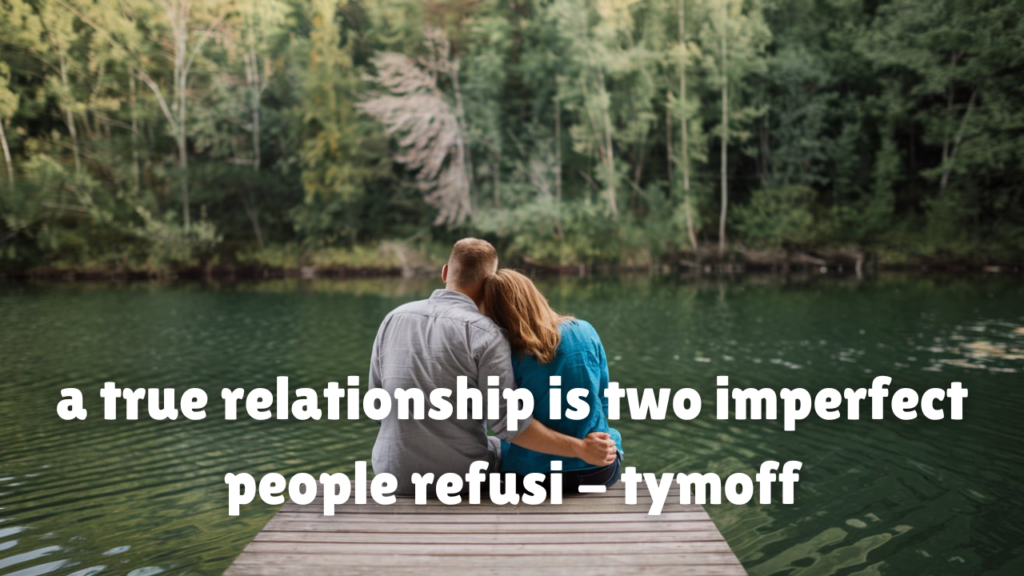 a true relationship is two imperfect people refusi - tymoff