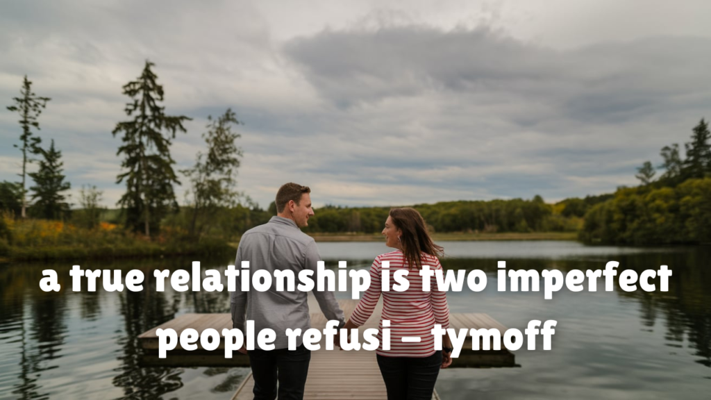 a true relationship is two imperfect people refusi - tymoff