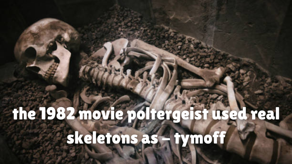 the 1982 movie poltergeist used real skeletons as - tymoff