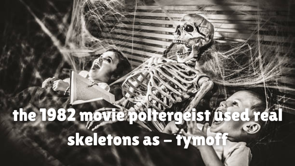 the 1982 movie poltergeist used real skeletons as - tymoff