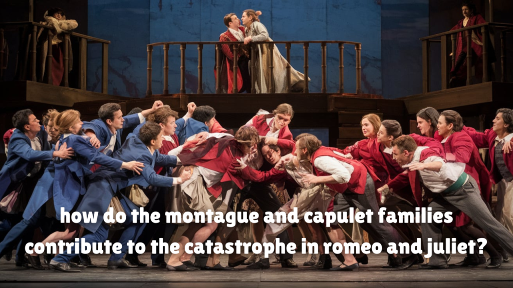 how do the montague and capulet families contribute to the catastrophe in romeo and juliet?