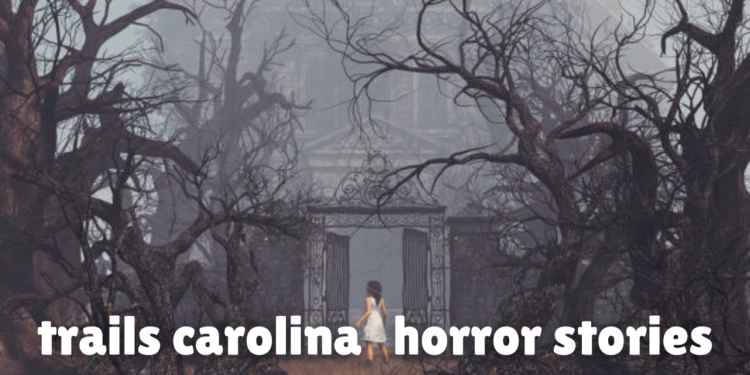 trails carolina horror stories