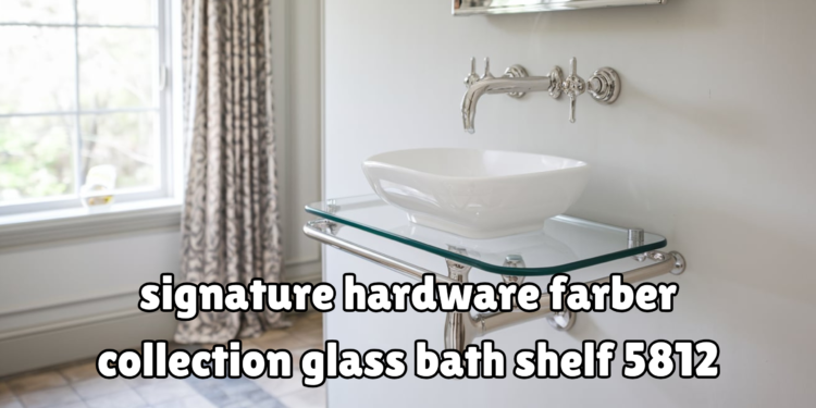signature hardware farber collection glass bath shelf 5812