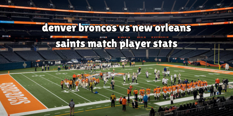 denver broncos vs new orleans saints match player stats