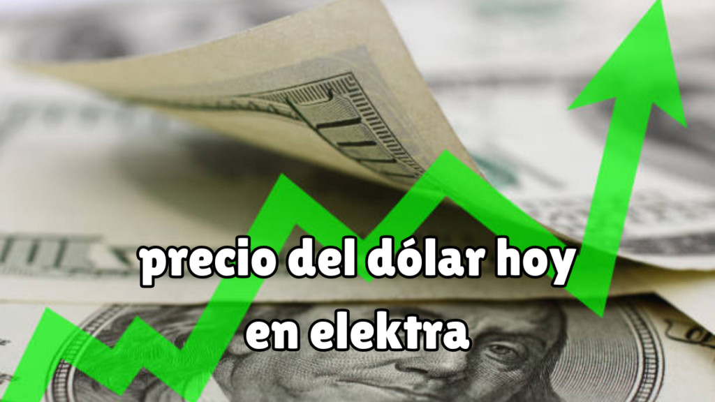 precio del dólar hoy en elektra